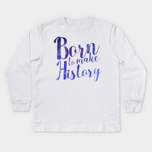 Born to Make History Kids Long Sleeve T-Shirt